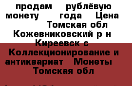 продам 20 рублёвую монету 1992 года  › Цена ­ 10 000 - Томская обл., Кожевниковский р-н, Киреевск с. Коллекционирование и антиквариат » Монеты   . Томская обл.